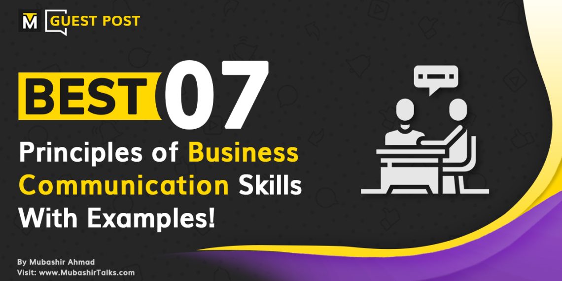 what are the 7 principles of business communication guest post at mubashir talks