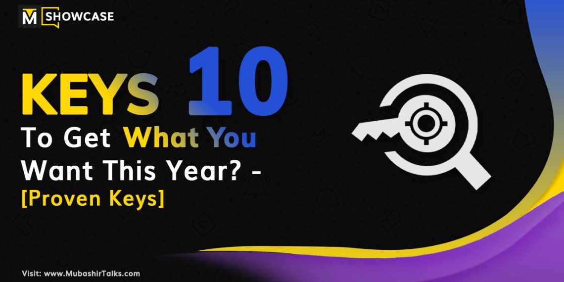 10 proven keys to get what you want this year updated mubashir talks
